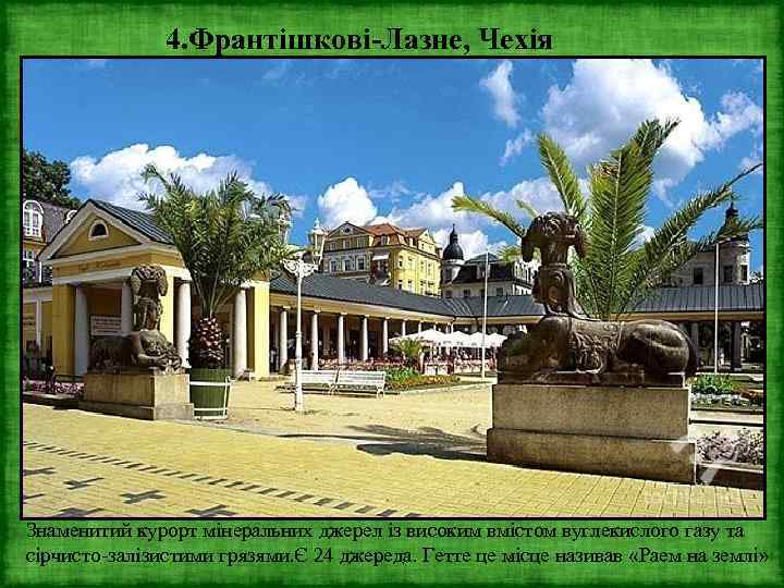 4. Франтішкові-Лазне, Чехія Знаменитий курорт мінеральних джерел із високим вмістом вуглекислого газу та сірчисто-залізистими