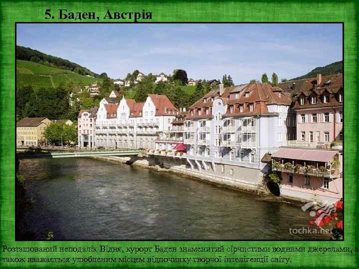 5. Баден, Австрія Розташований неподалік Відня, курорт Баден знаменитий сірчистими водними джерелами, а також