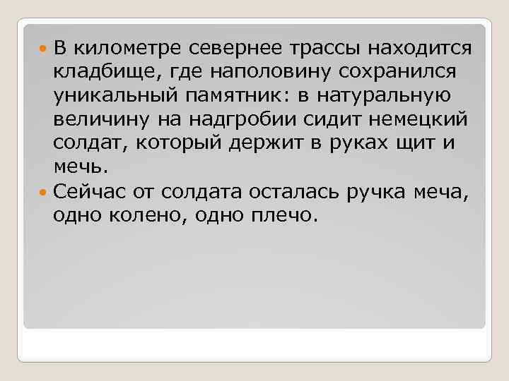 В километре севернее трассы находится кладбище, где наполовину сохранился уникальный памятник: в натуральную величину