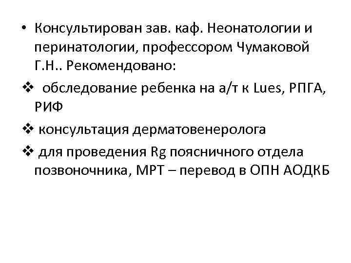  • Консультирован зав. каф. Неонатологии и перинатологии, профессором Чумаковой Г. Н. . Рекомендовано: