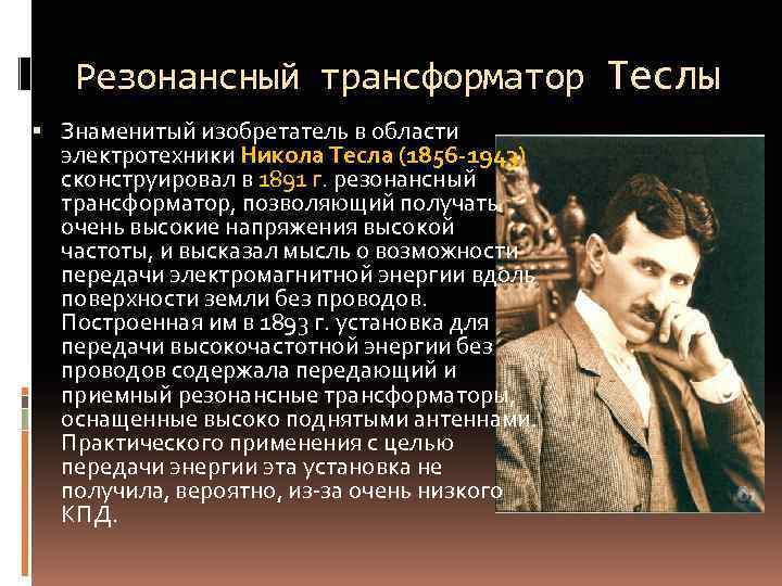 Резонансный трансформатор Теслы Знаменитый изобретатель в области электротехники Никола Тесла (1856 -1943) сконструировал в