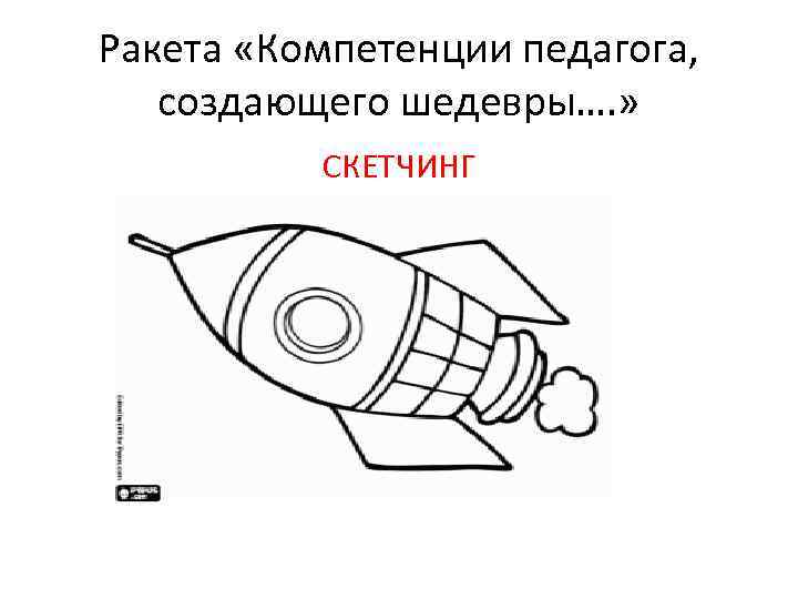 Ракета «Компетенции педагога, создающего шедевры…. » СКЕТЧИНГ 