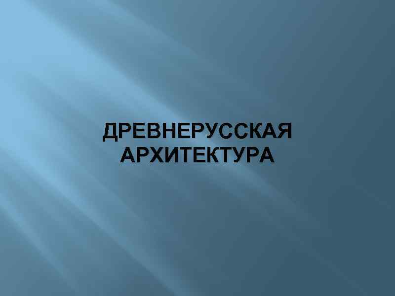 ДРЕВНЕРУССКАЯ АРХИТЕКТУРА 