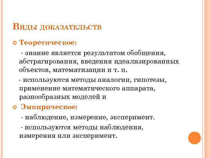 ВИДЫ ДОКАЗАТЕЛЬСТВ Теоретическое: - знание является результатом обобщения, абстрагирования, введения идеализированных объектов, математизации и