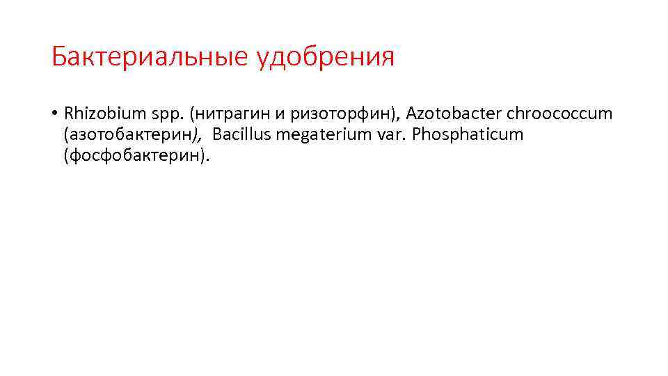 Бактериальные удобрения • Rhizobium spp. (нитрагин и ризоторфин), Azotobacter chroococcum (азотобактерин), Bacillus megaterium var.