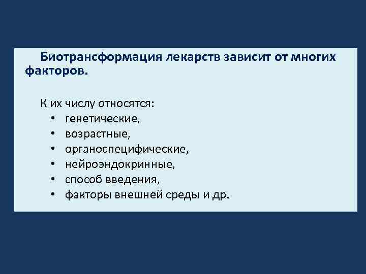 Биотрансформация лекарств зависит от многих факторов. К их числу относятся: • генетические, • возрастные,