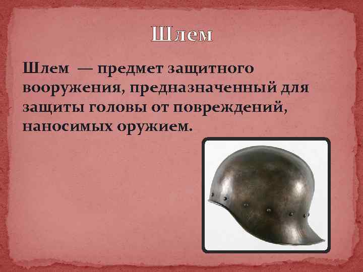 Шлем — предмет защитного вооружения, предназначенный для защиты головы от повреждений, наносимых оружием. 