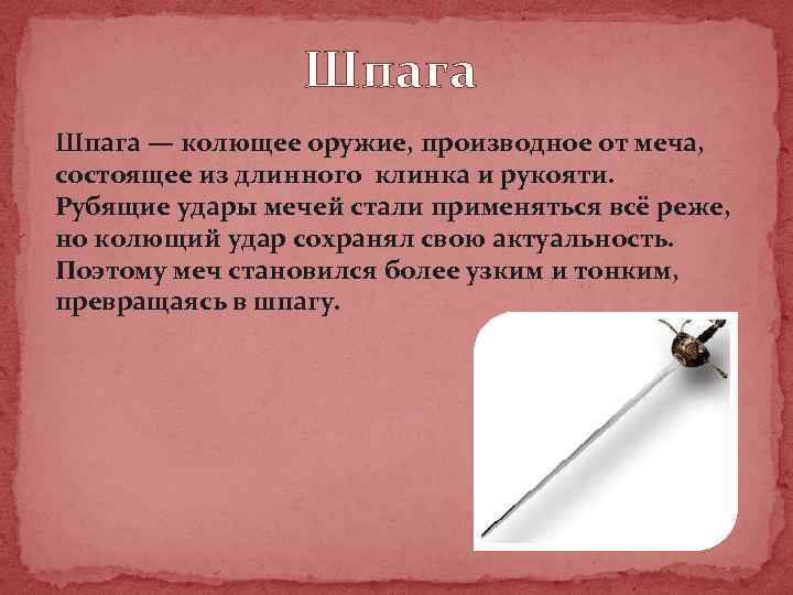 Шпага — колющее оружие, производное от меча, состоящее из длинного клинка и рукояти. Рубящие