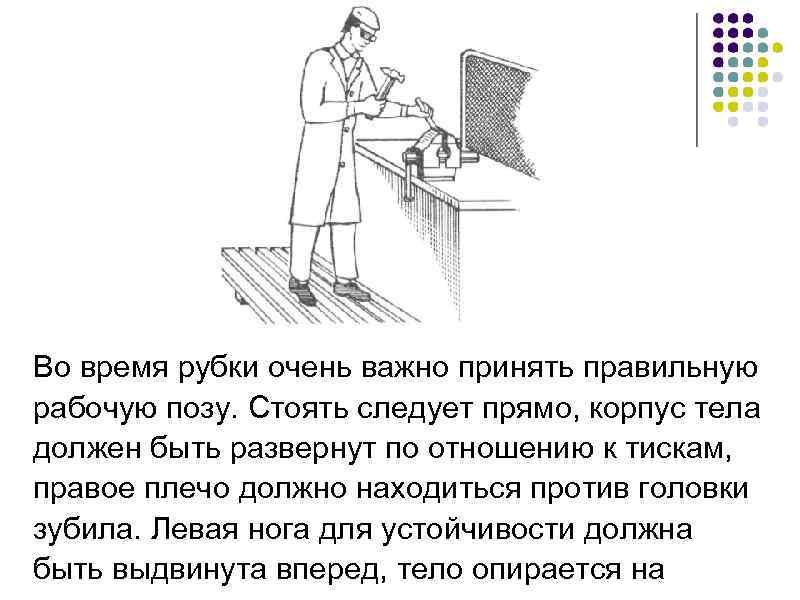 Во время рубки очень важно принять правильную рабочую позу. Стоять следует прямо, корпус тела