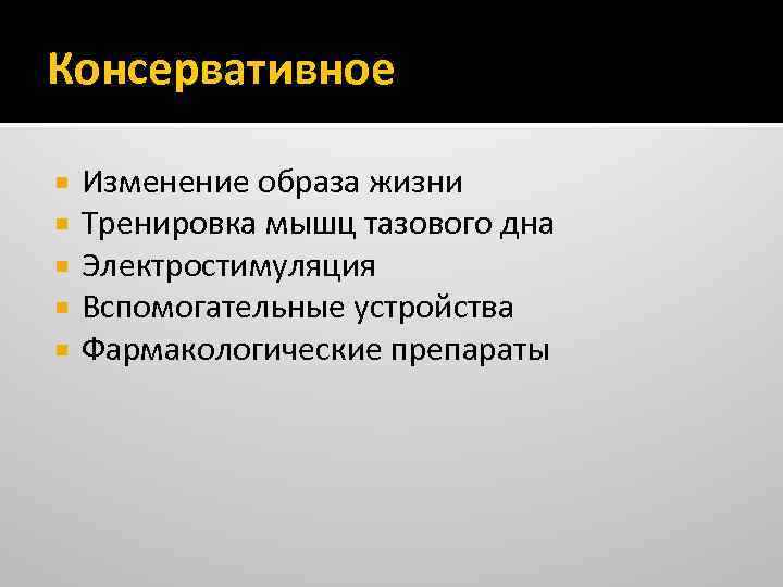 Консервативное Изменение образа жизни Тренировка мышц тазового дна Электростимуляция Вспомогательные устройства Фармакологические препараты 