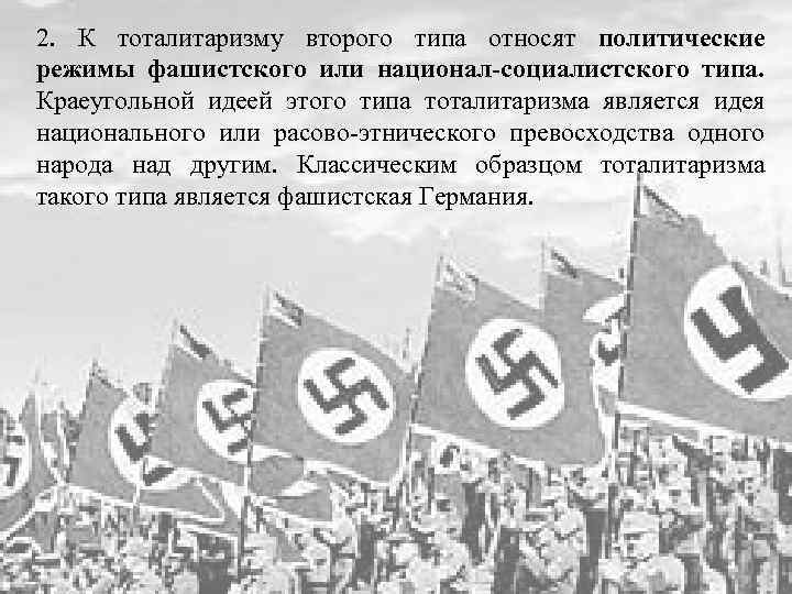 2. К тоталитаризму второго типа относят политические режимы фашистского или национал-социалистского типа. Краеугольной идеей
