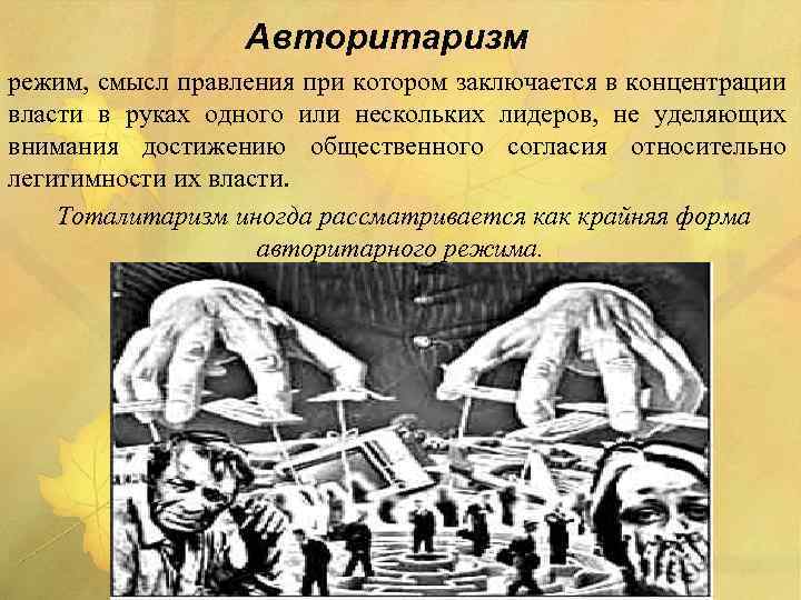 Авторитаризм режим, смысл правления при котором заключается в концентрации власти в руках одного или