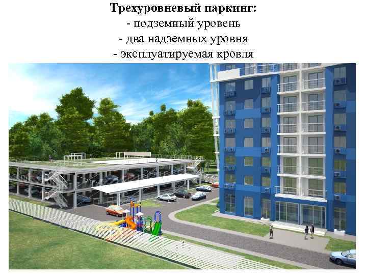 Трехуровневый паркинг: - подземный уровень - два надземных уровня - эксплуатируемая кровля 
