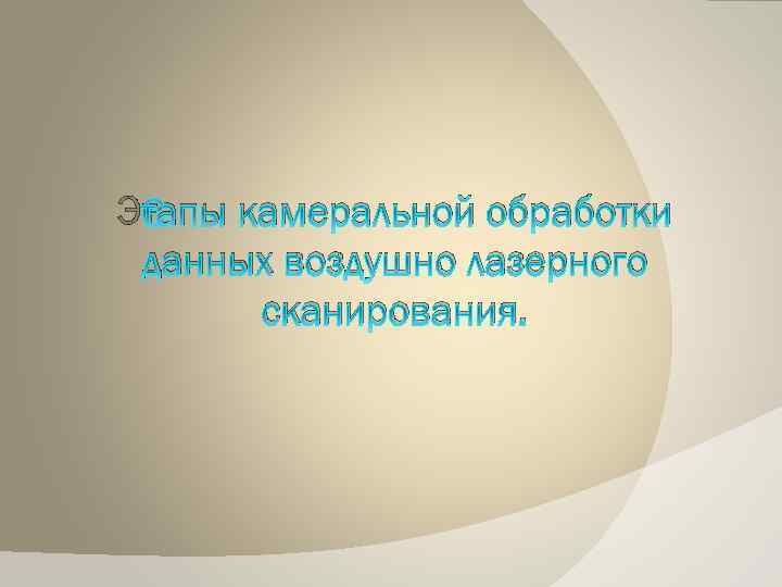 Этапы камеральной обработки данных воздушно лазерного сканирования. 