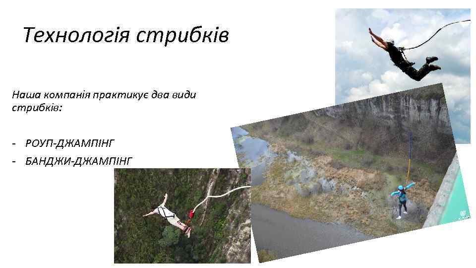 Технологія стрибків Наша компанія практикує два види стрибків: - РОУП-ДЖАМПІНГ - БАНДЖИ-ДЖАМПІНГ 