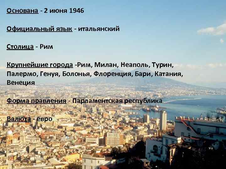 Основана - 2 июня 1946 Официальный язык - итальянский Столица - Рим Крупнейшие города