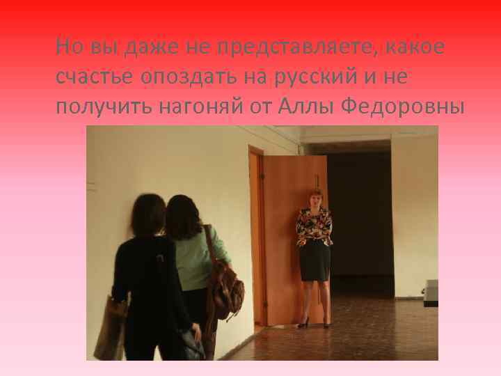 Но вы даже не представляете, какое счастье опоздать на русский и не получить нагоняй