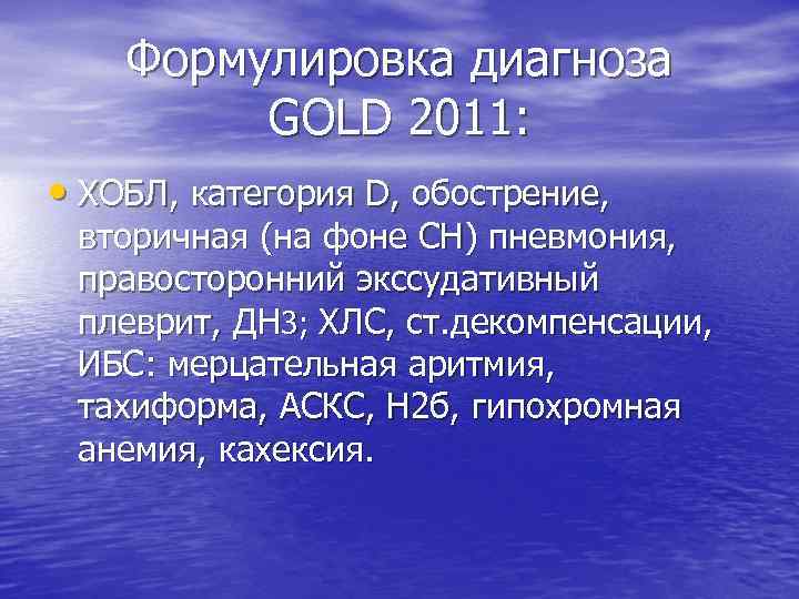 Формулировка диагноза GOLD 2011: • ХОБЛ, категория D, обострение, вторичная (на фоне СН) пневмония,