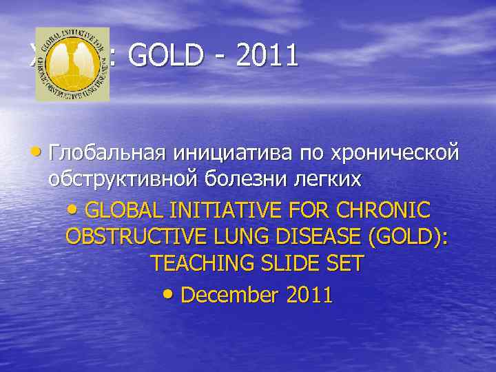 ХОБЛ: GOLD - 2011 • Глобальная инициатива по хронической обструктивной болезни легких • GLOBAL