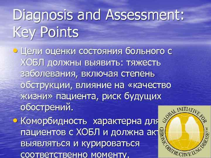 Diagnosis and Assessment: Key Points • Цели оценки состояния больного с ХОБЛ должны выявить: