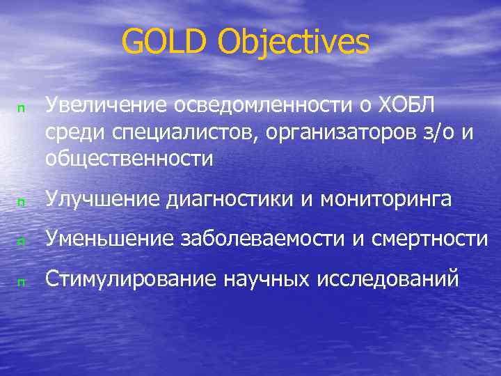 GOLD Objectives n Увеличение осведомленности о ХОБЛ среди специалистов, организаторов з/о и общественности n