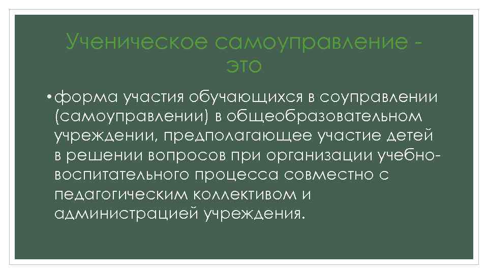 Ученическое самоуправление это • форма участия обучающихся в соуправлении (самоуправлении) в общеобразовательном учреждении, предполагающее