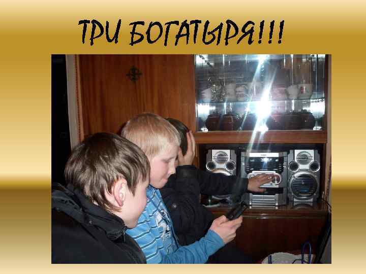 ТРИ БОГАТЫРЯ!!! 