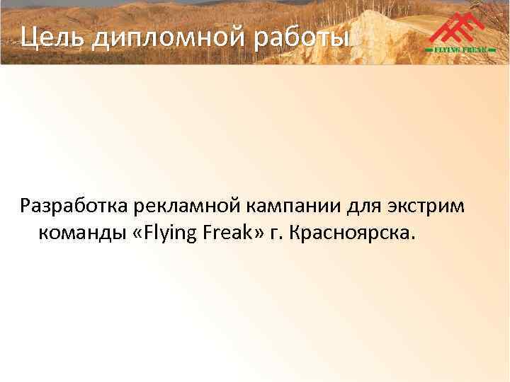 Цель дипломной работы Разработка рекламной кампании для экстрим команды «Flying Freak» г. Красноярска. 