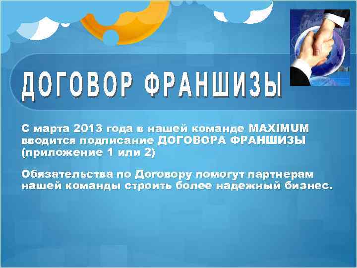 С марта 2013 года в нашей команде MAXIMUM вводится подписание ДОГОВОРА ФРАНШИЗЫ (приложение 1