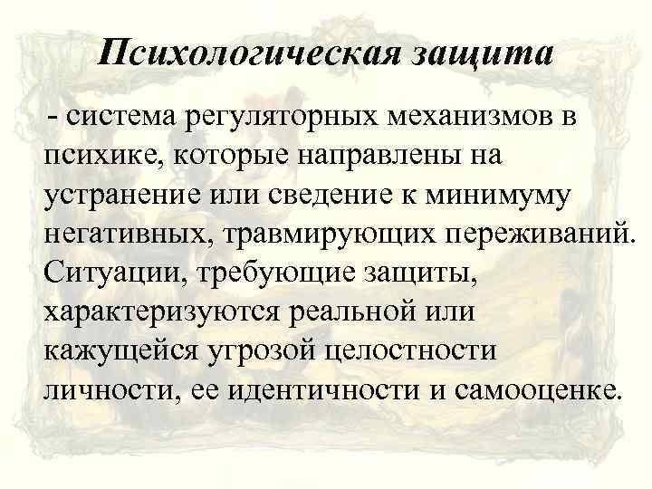 Психологическая защита - система регуляторных механизмов в психике, которые направлены на устранение или сведение