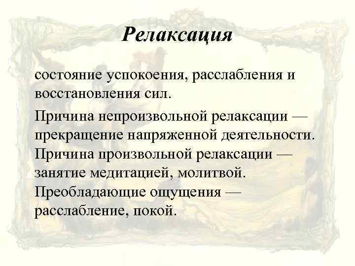 Релаксация состояние успокоения, расслабления и восстановления сил. Причина непроизвольной релаксации — прекращение напряженной деятельности.