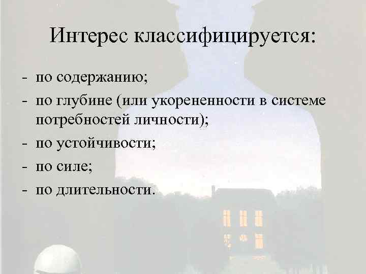 Интерес классифицируется: - по содержанию; - по глубине (или укорененности в системе потребностей личности);