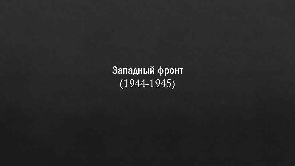 Западный фронт (1944 -1945) 