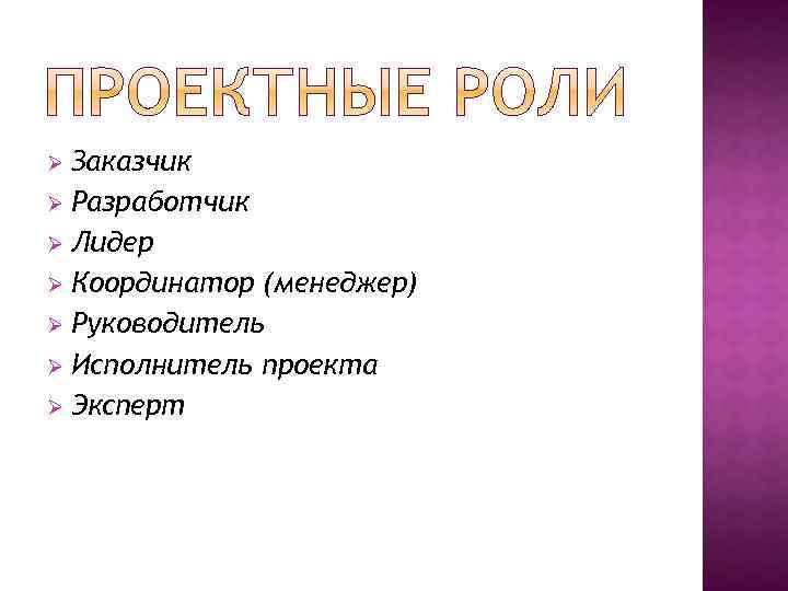 Заказчик Ø Разработчик Ø Лидер Ø Координатор (менеджер) Ø Руководитель Ø Исполнитель проекта Ø