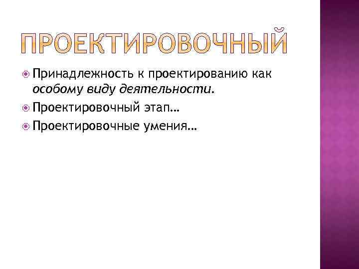  Принадлежность к проектированию как особому виду деятельности. Проектировочный этап… Проектировочные умения… 