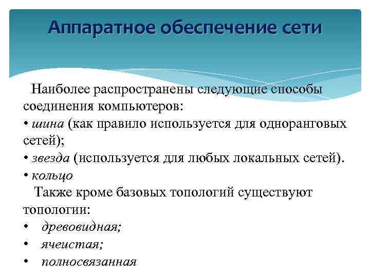 Аппаратное обеспечение сети Наиболее распространены следующие способы соединения компьютеров: • шина (как правило используется