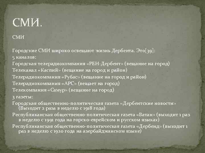 СМИ. СМИ Городские СМИ широко освещают жизнь Дербента. Это[39]: 5 каналов: Городская телерадиокомпания «РЕН-Дербент»