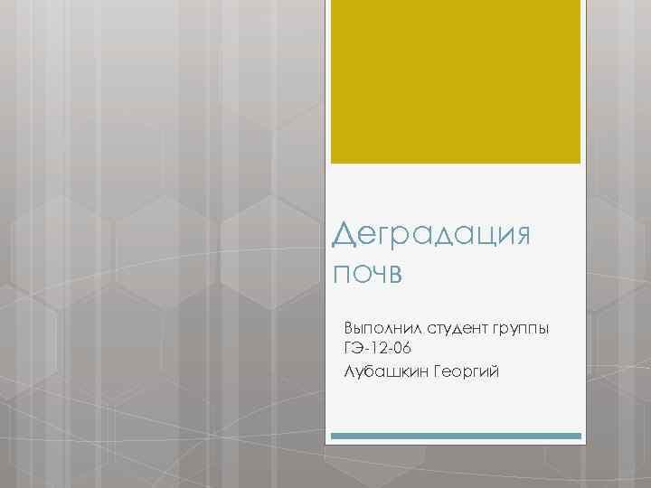 Деградация почв Выполнил студент группы ГЭ-12 -06 Лубашкин Георгий 