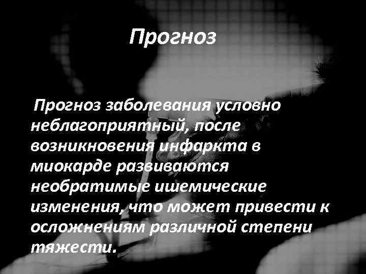 Прогноз заболевания условно неблагоприятный, после возникновения инфаркта в миокарде развиваются необратимые ишемические изменения, что