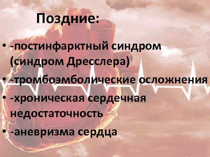 Поздние: • -постинфарктный синдром (синдром Дресслера) • -тромбоэмболические осложнения • -хроническая сердечная недостаточность •