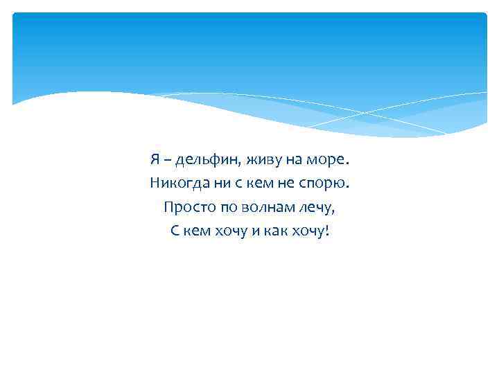 Я – дельфин, живу на море. Никогда ни с кем не спорю. Просто по