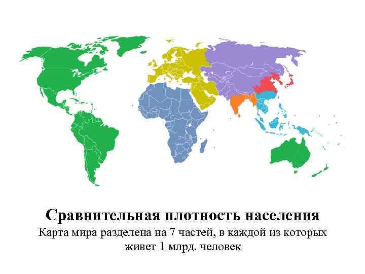 Сравнительная плотность населения Карта мира разделена на 7 частей, в каждой из которых живет