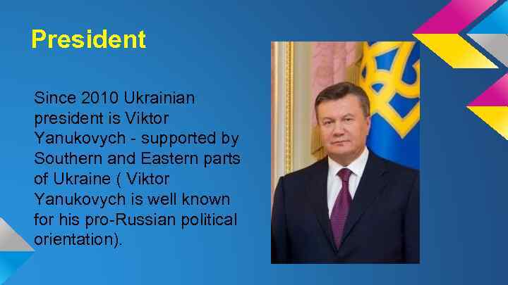 President Since 2010 Ukrainian president is Viktor Yanukovych - supported by Southern and Eastern