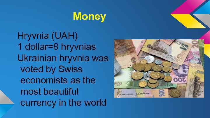 Money Hryvnia (UAH) 1 dollar=8 hryvnias Ukrainian hryvnia was voted by Swiss economists as
