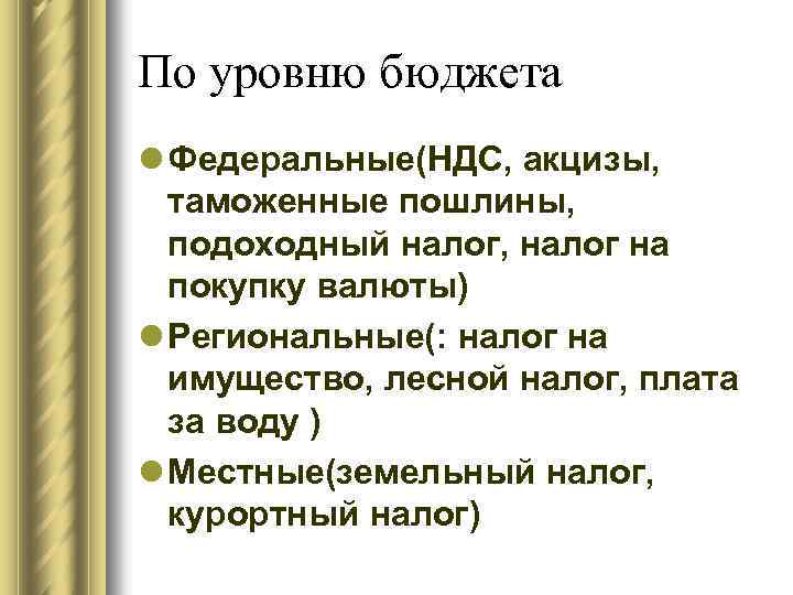 По уровню бюджета l Федеральные(НДС, акцизы, таможенные пошлины, подоходный налог, налог на покупку валюты)