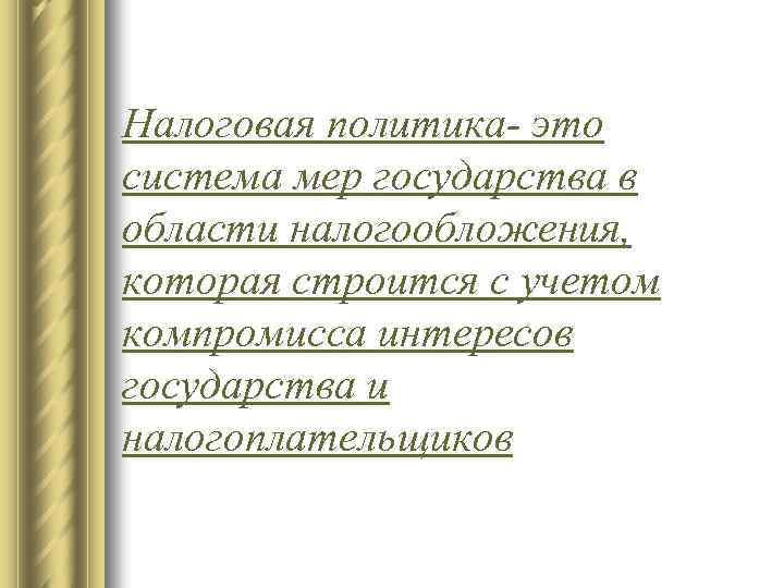 Налоговая политика- это система мер государства в области налогообложения, которая строится с учетом компромисса