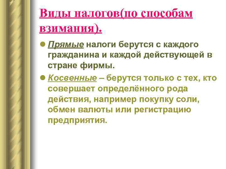 Виды налогов(по способам взимания). l Прямые налоги берутся с каждого гражданина и каждой действующей