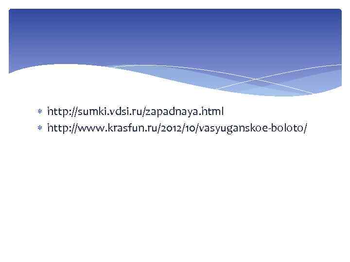  http: //sumki. vdsi. ru/zapadnaya. html http: //www. krasfun. ru/2012/10/vasyuganskoe-boloto/ 