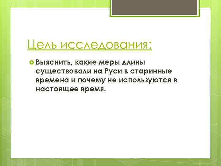 Цель исследования: Выяснить, какие меры длины существовали на Руси в старинные времена и почему