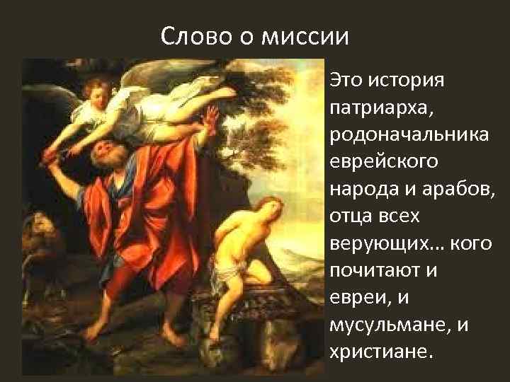 Слово о миссии Это история патриарха, родоначальника еврейского народа и арабов, отца всех верующих…